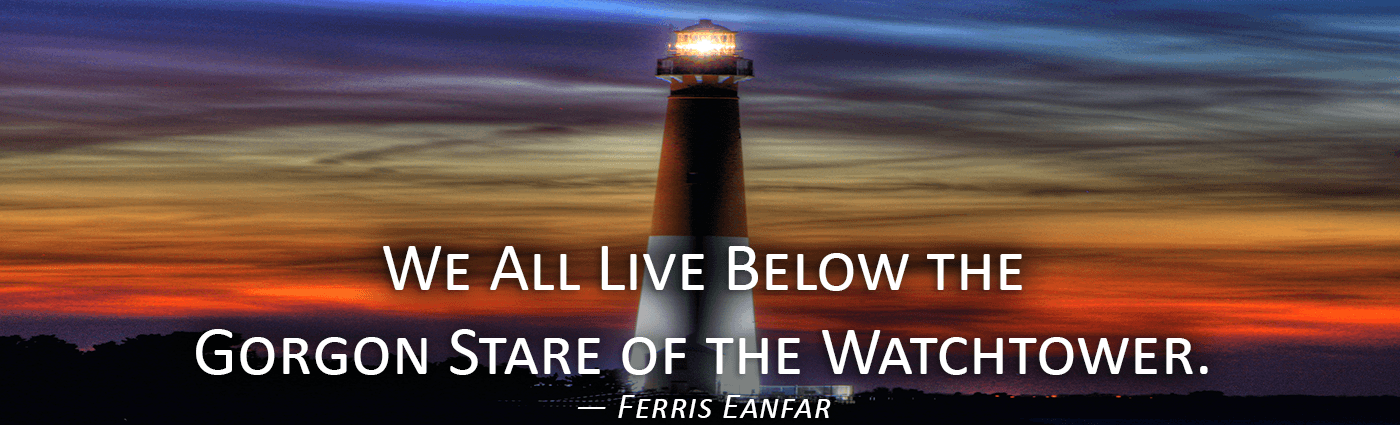 we all live below the gorgon stare of the watchtower ferris eanfar