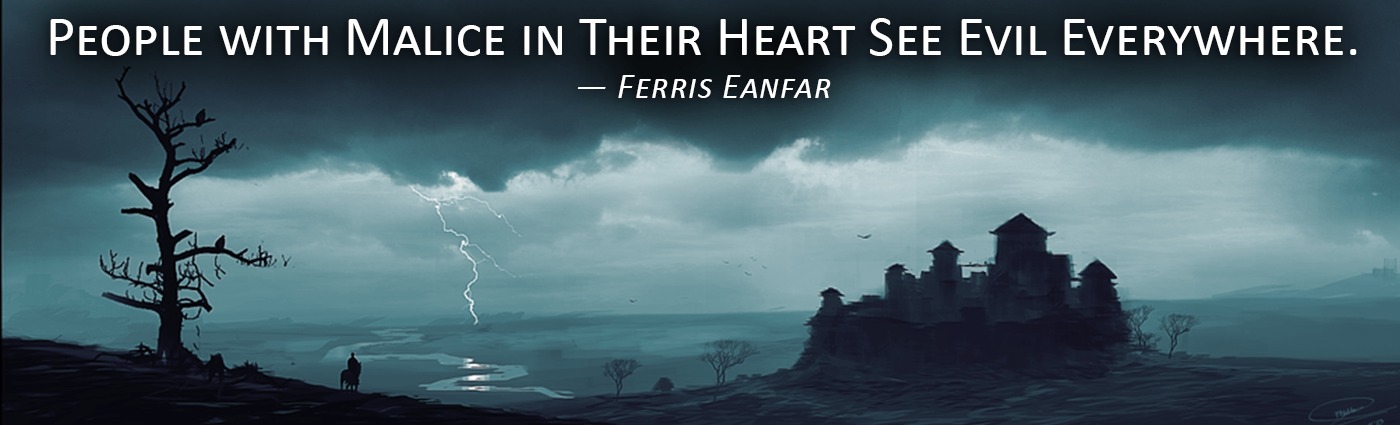 people with malice in their heart see evil everywhere ferris eanfar
